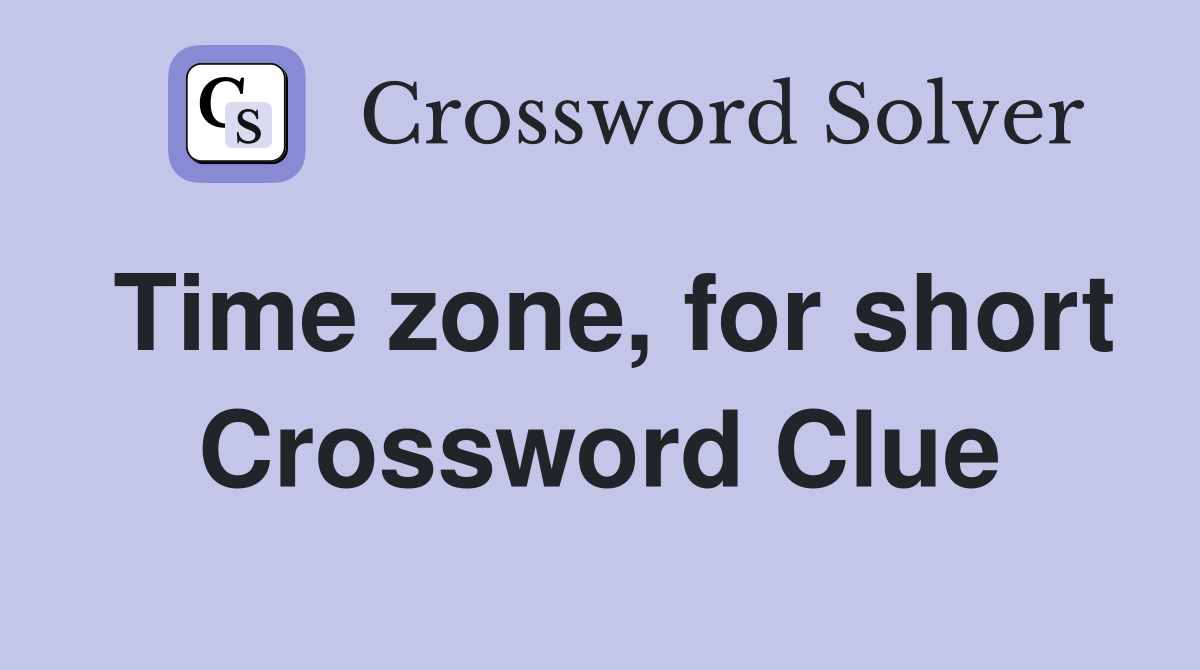 Time zone, for short Crossword Clue
