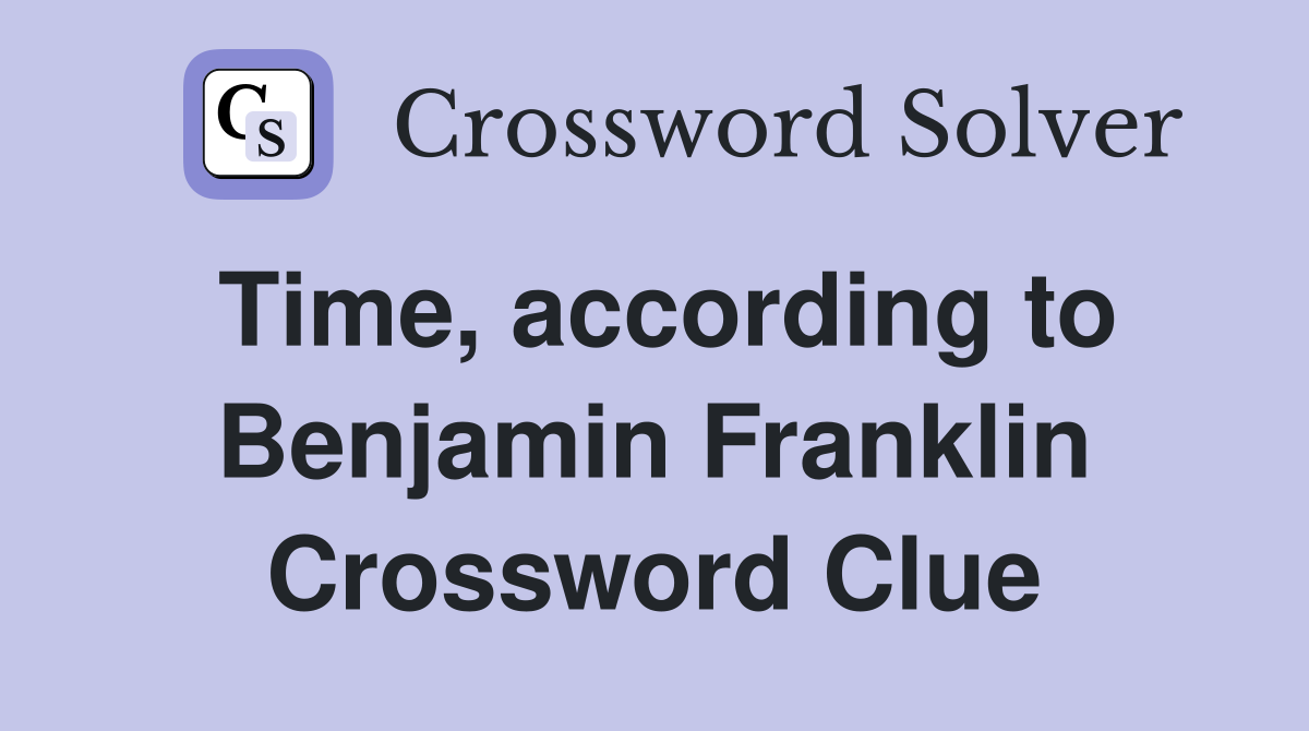 Time, according to Benjamin Franklin Crossword Clue