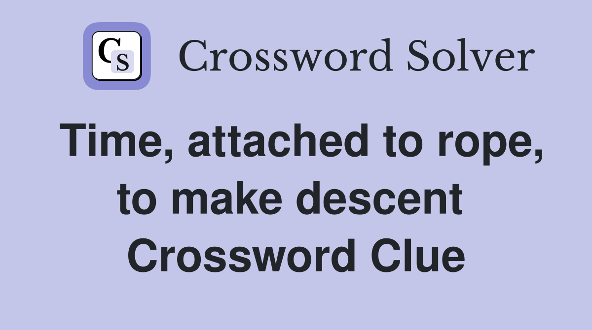 Time, attached to rope, to make descent  Crossword Clue