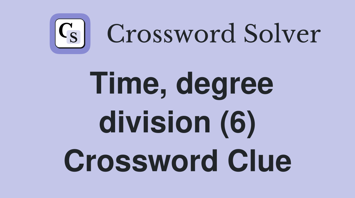 Time, degree division (6) Crossword Clue