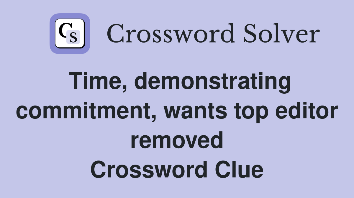Time, demonstrating commitment, wants top editor removed Crossword Clue