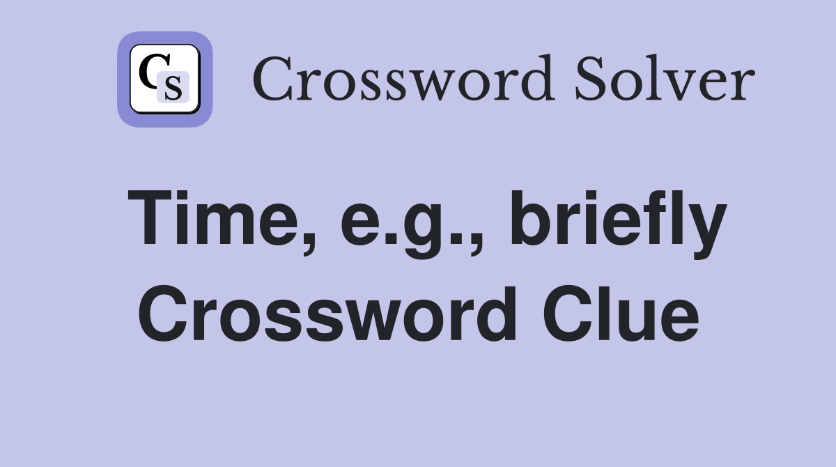 Time, e.g., briefly Crossword Clue