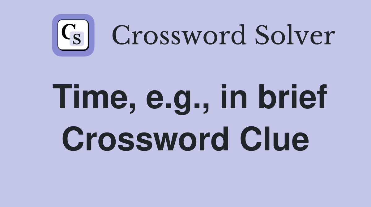 Time, e.g., in brief Crossword Clue