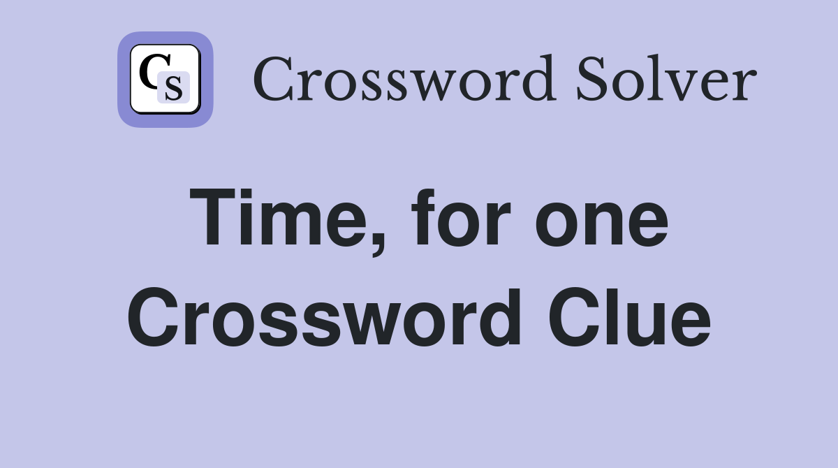 Time, for one Crossword Clue