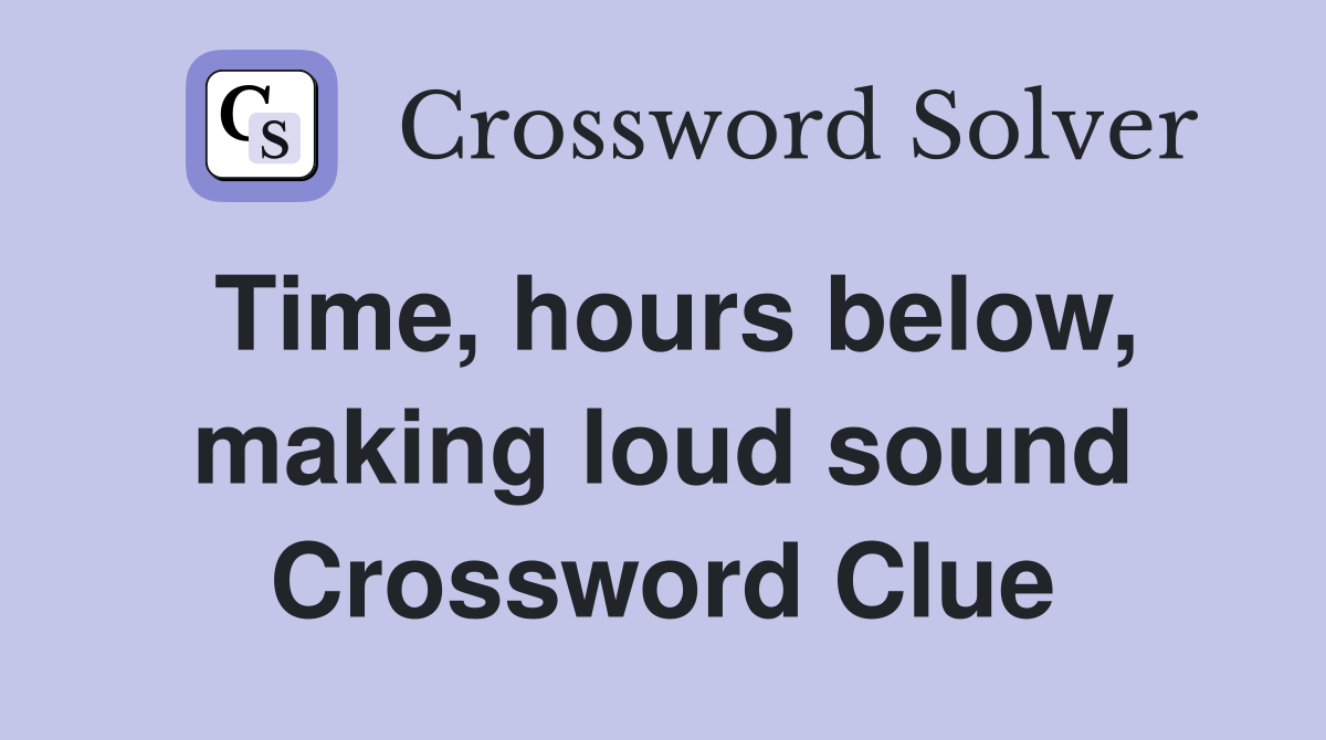 Time, hours below, making loud sound Crossword Clue