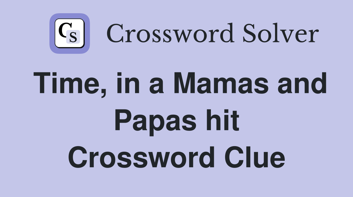 Time, in a Mamas and Papas hit Crossword Clue