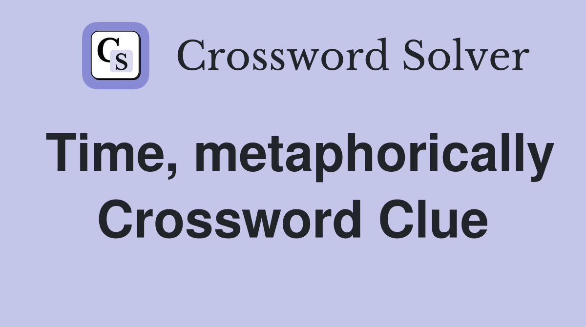 Time, metaphorically Crossword Clue