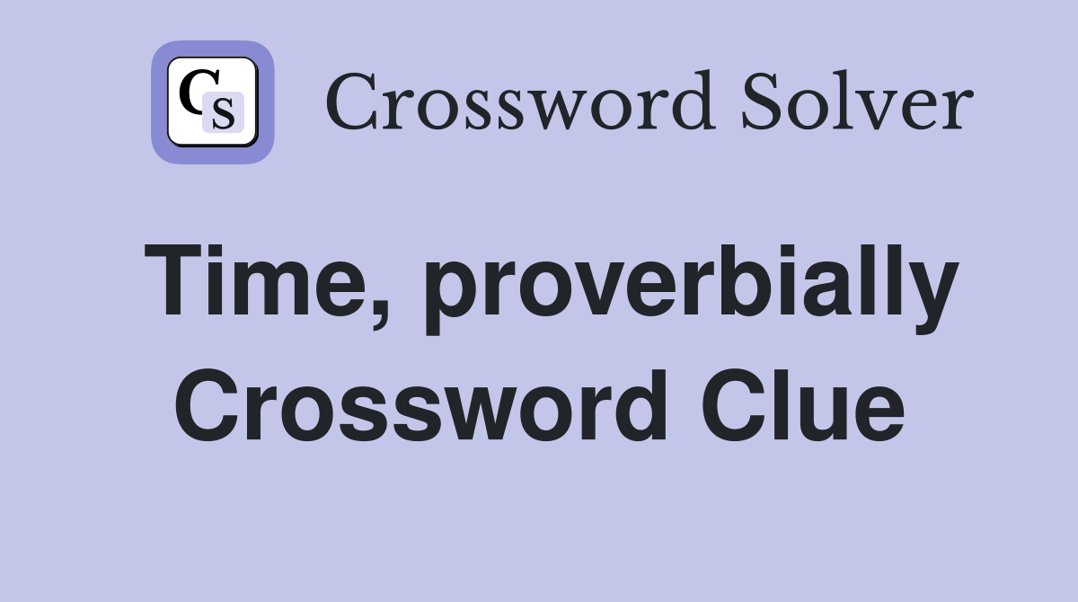 Time, proverbially Crossword Clue