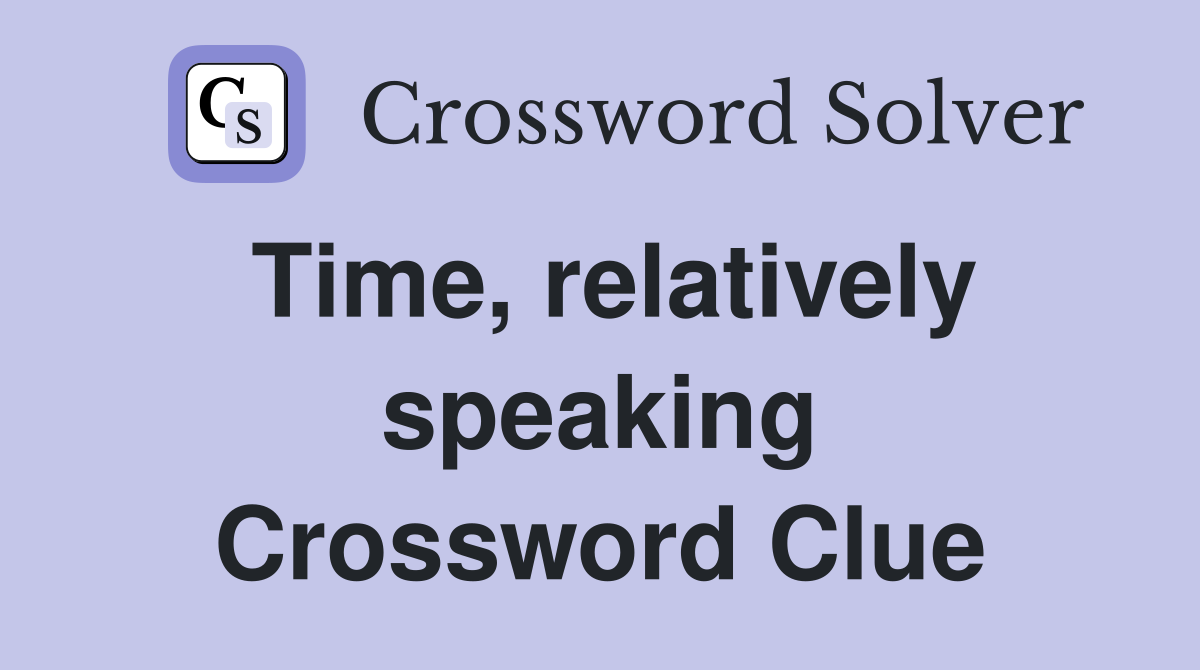 Time, relatively speaking Crossword Clue