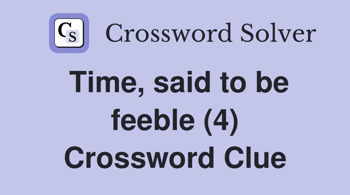 Time, said to be feeble (4) Crossword Clue