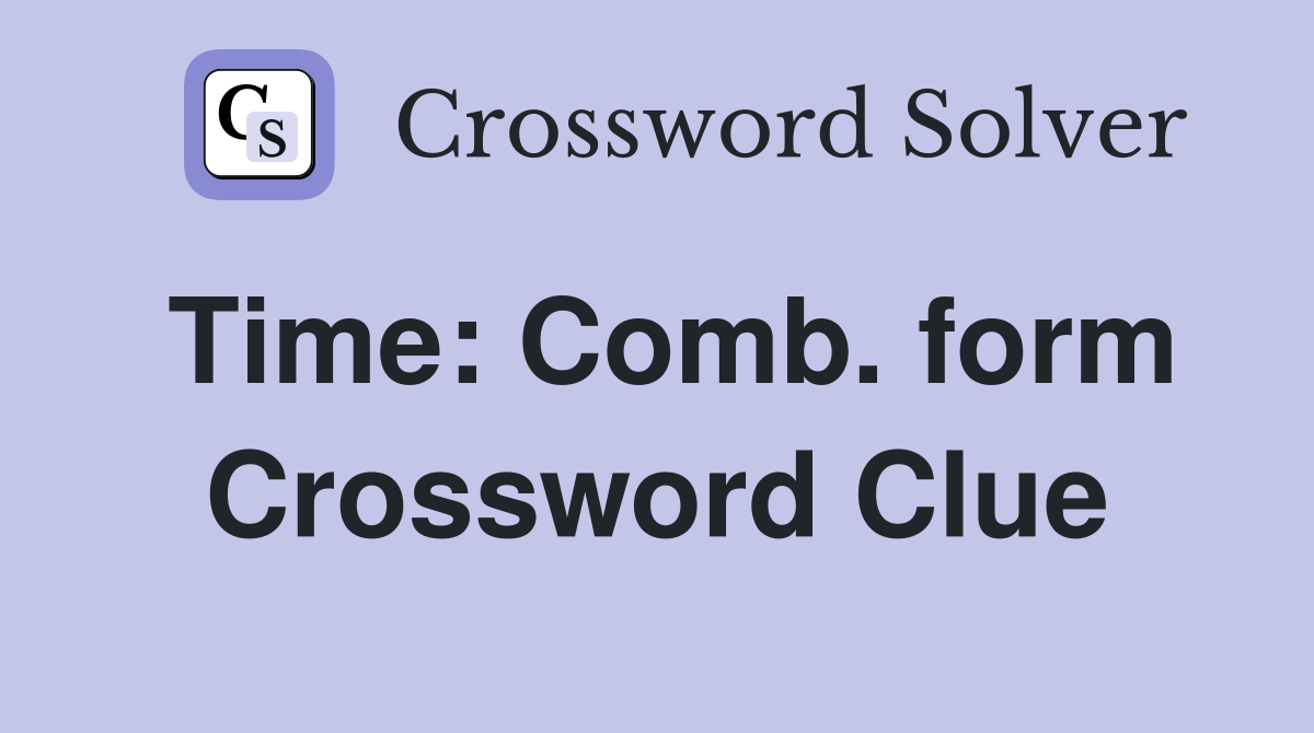 Time: Comb. form Crossword Clue