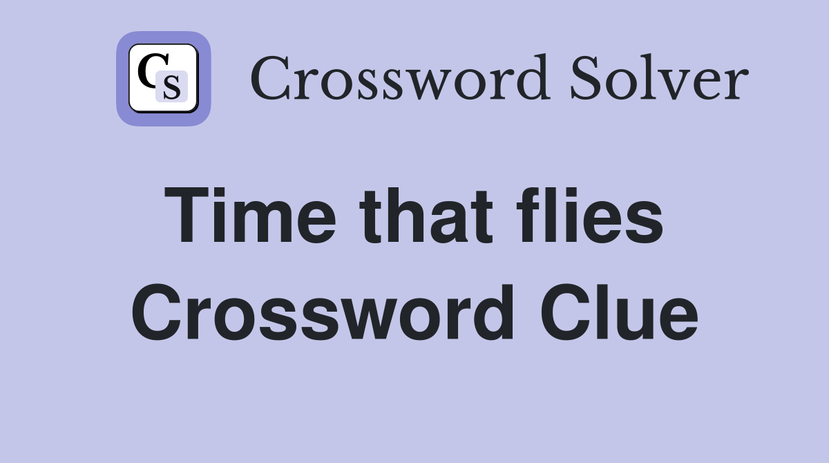 Time that flies  Crossword Clue