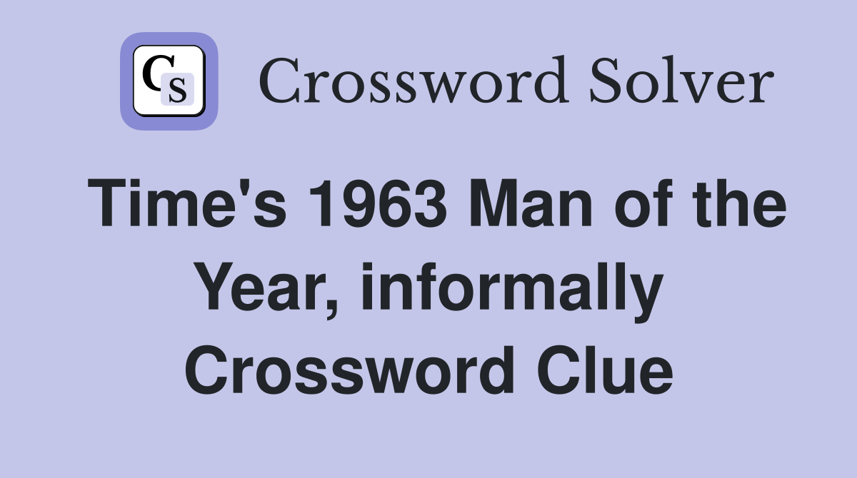 Time's 1963 Man of the Year, informally Crossword Clue