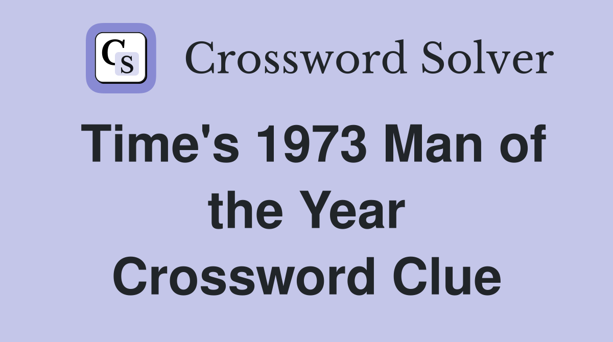Time's 1973 Man of the Year Crossword Clue
