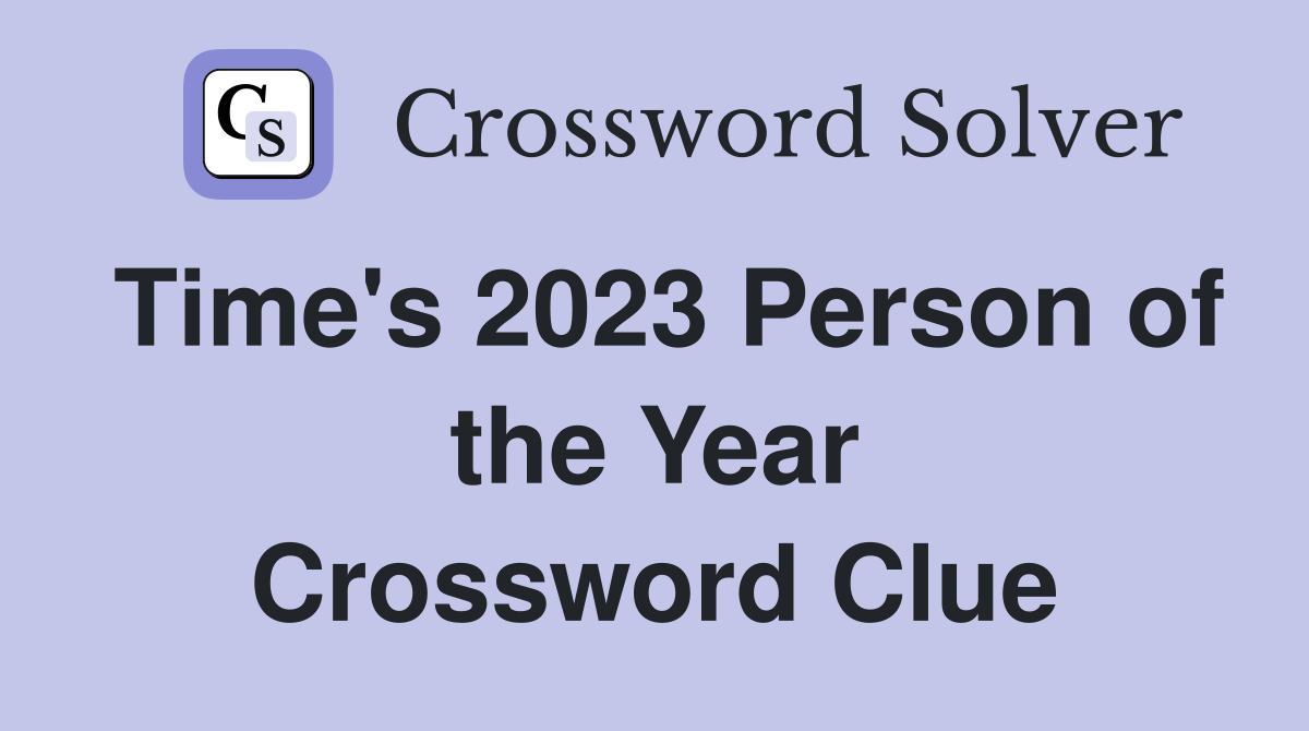 Time's 2023 Person of the Year Crossword Clue