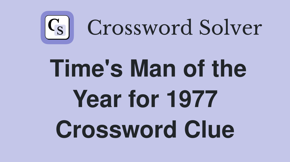 Time's Man of the Year for 1977 Crossword Clue
