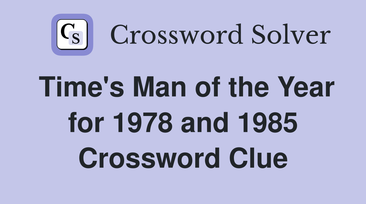 Time's Man of the Year for 1978 and 1985 Crossword Clue