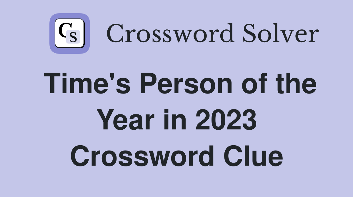Time's Person of the Year in 2023 Crossword Clue