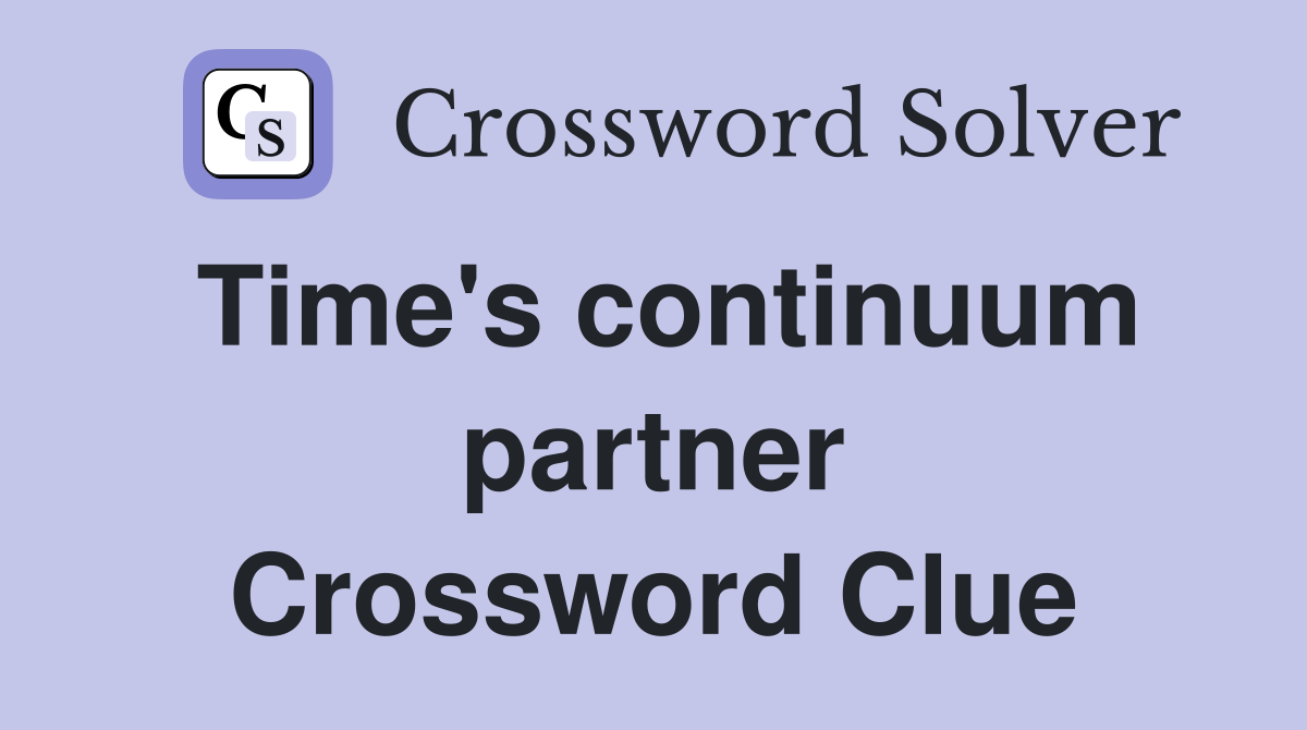 Time's continuum partner Crossword Clue