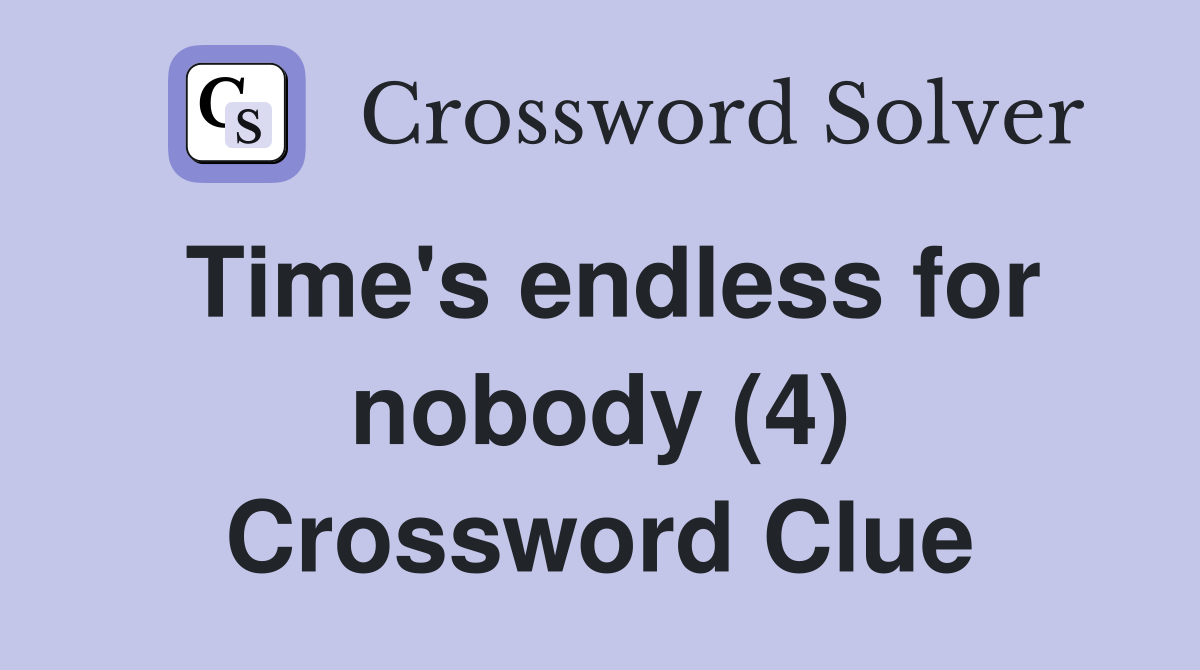 Time's endless for nobody (4) Crossword Clue