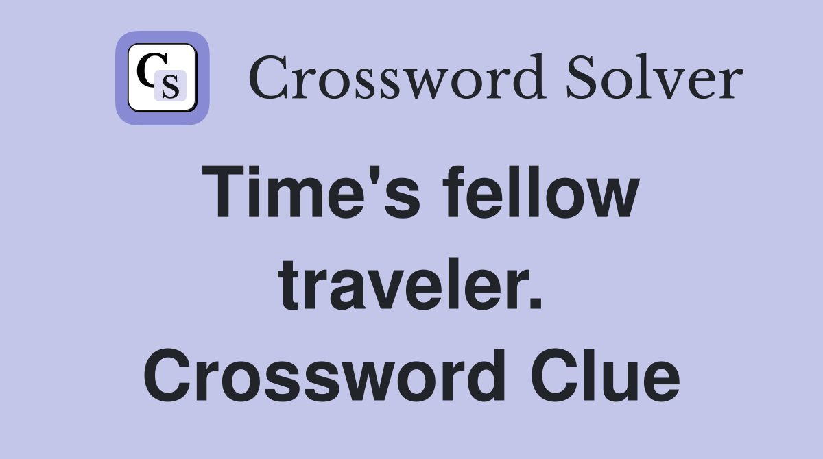 Time's fellow traveler. Crossword Clue