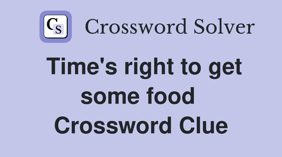 Time's right to get some food  Crossword Clue