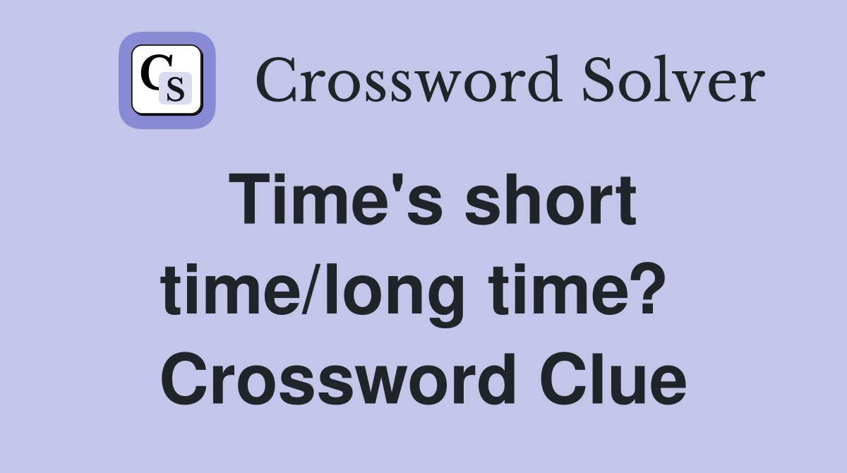 Time's short time/long time?  Crossword Clue