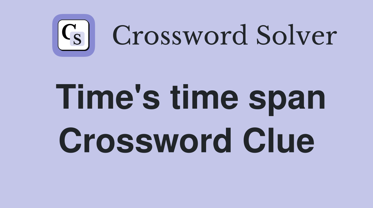 Time's time span Crossword Clue