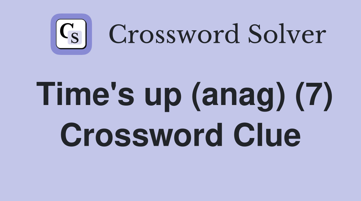 Time's up (anag) (7) Crossword Clue