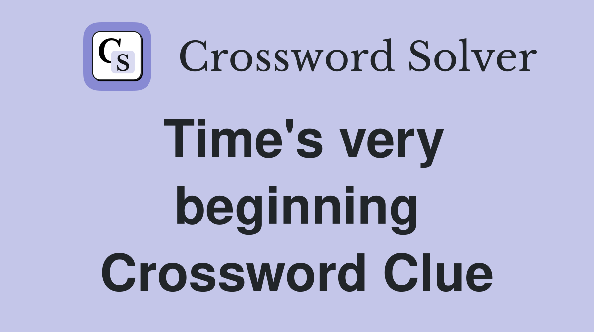 Time's very beginning Crossword Clue