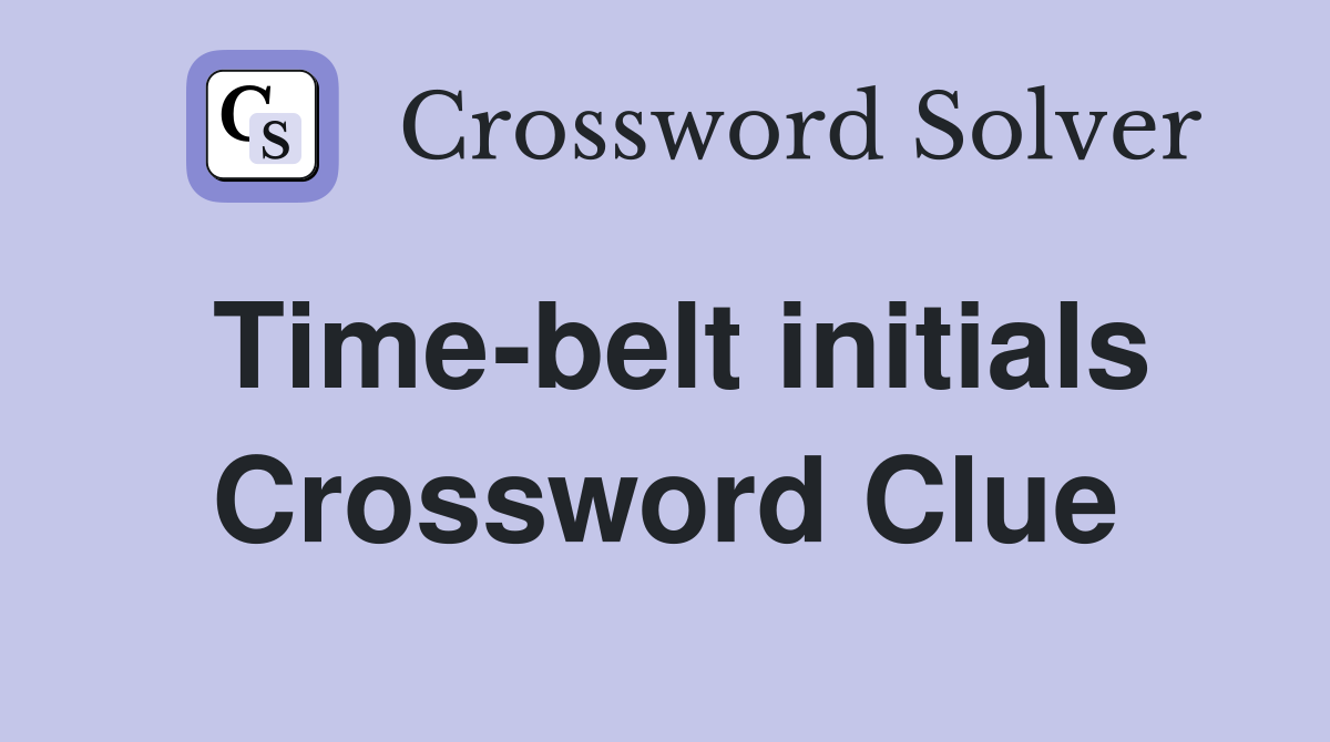 Time-belt initials Crossword Clue