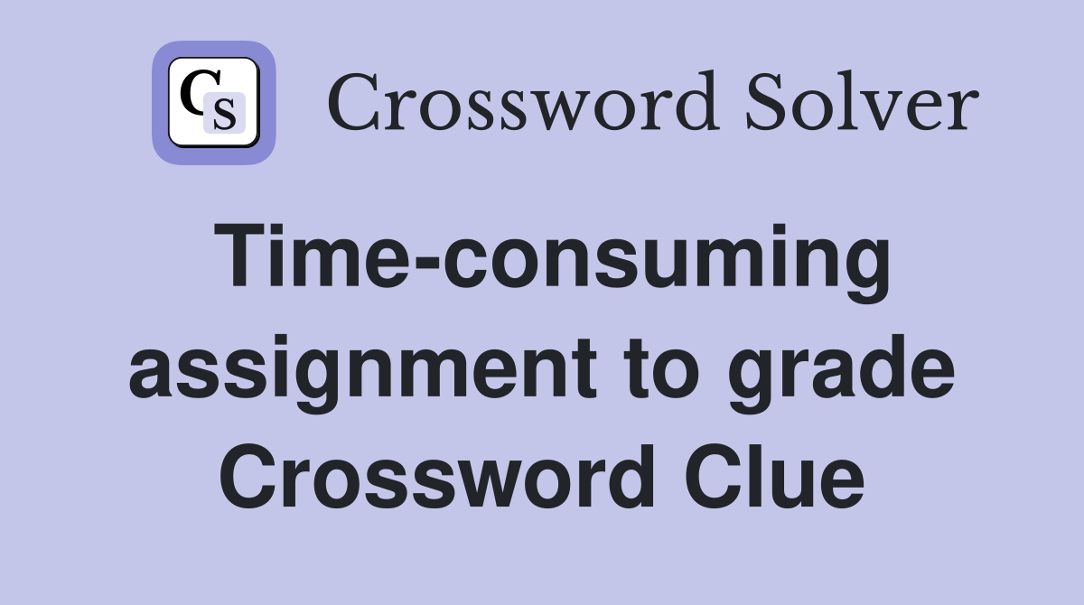 Time-consuming assignment to grade Crossword Clue