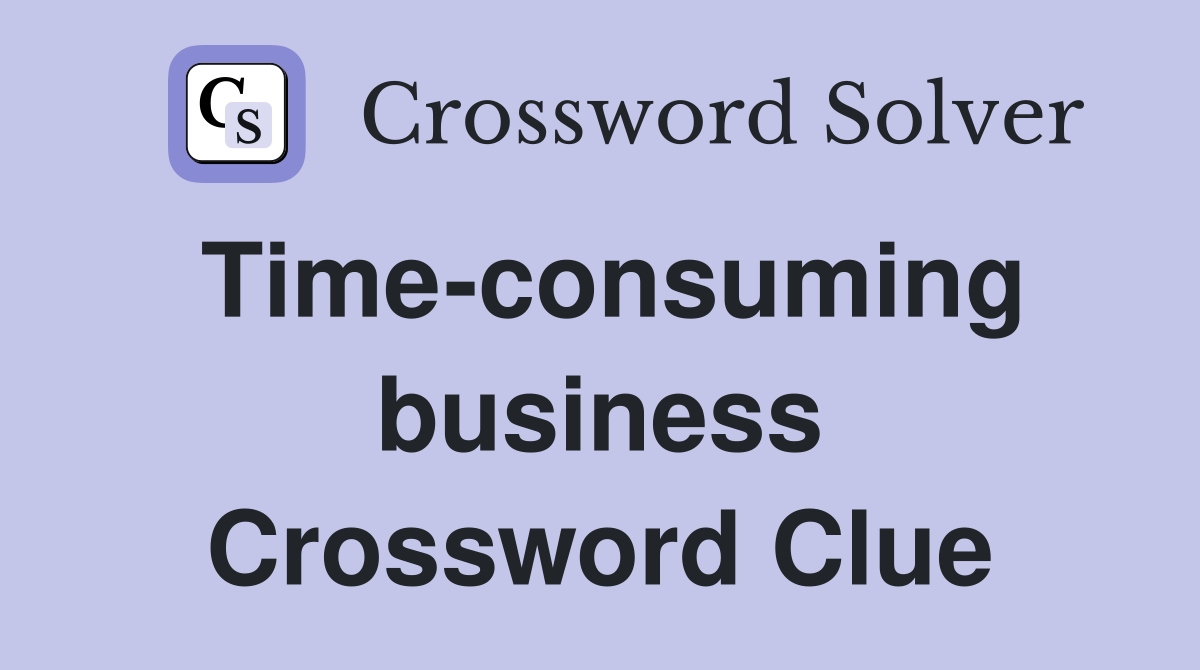 Time-consuming business Crossword Clue