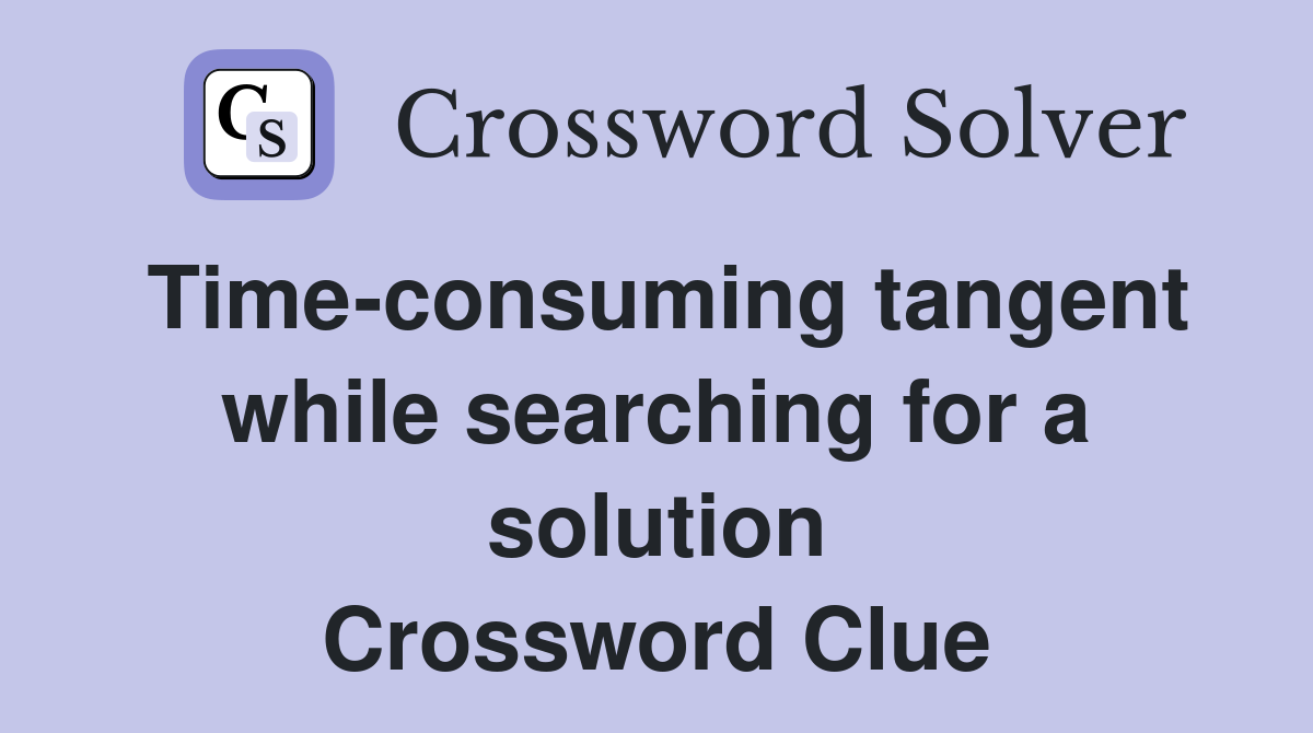 Time-consuming tangent while searching for a solution Crossword Clue