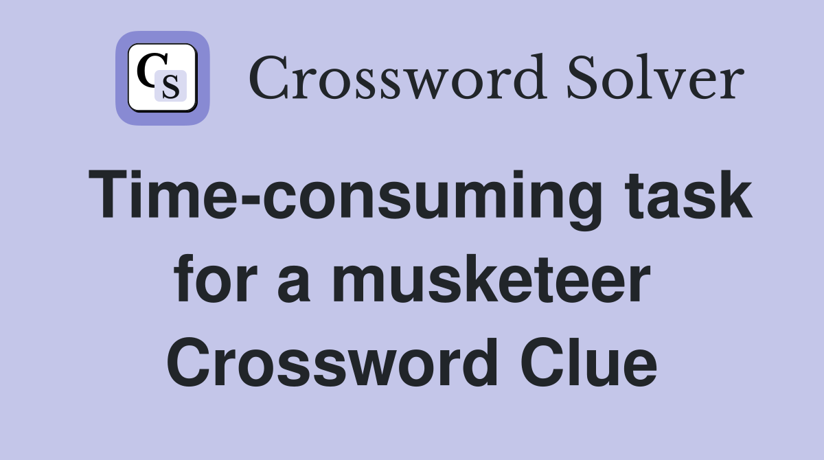 Time-consuming task for a musketeer Crossword Clue