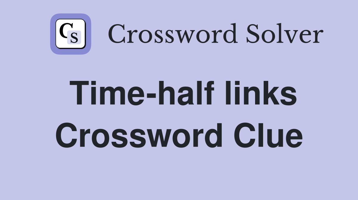 Time-half links Crossword Clue