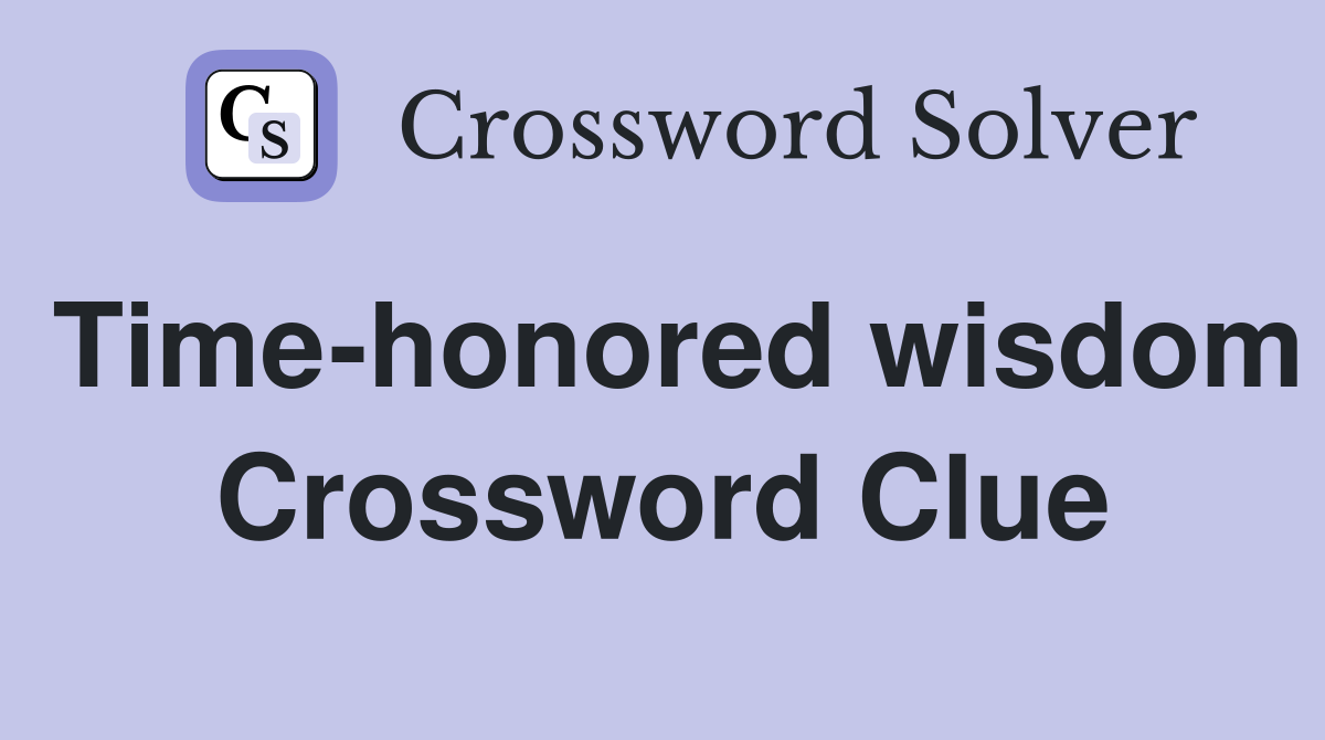Time-honored wisdom Crossword Clue