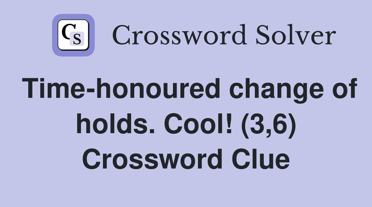 Time-honoured change of holds. Cool! (3,6) Crossword Clue