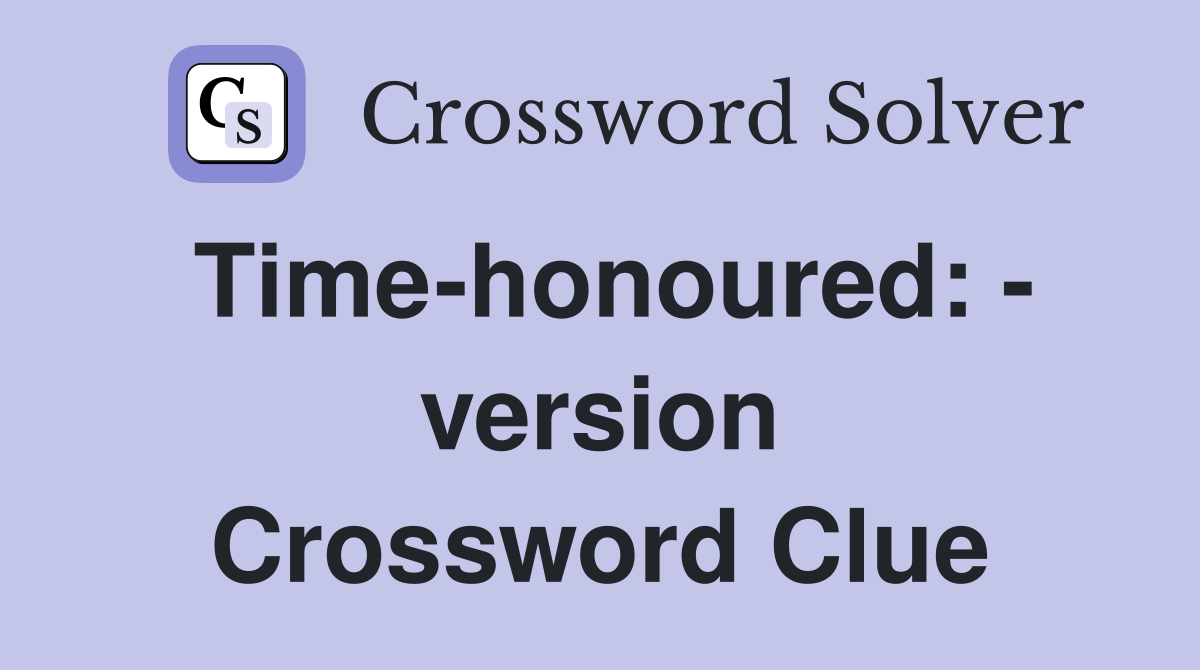 Time-honoured: - version Crossword Clue