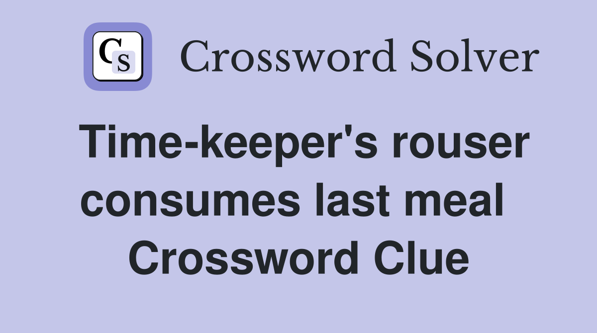 Time-keeper's rouser consumes last meal  Crossword Clue