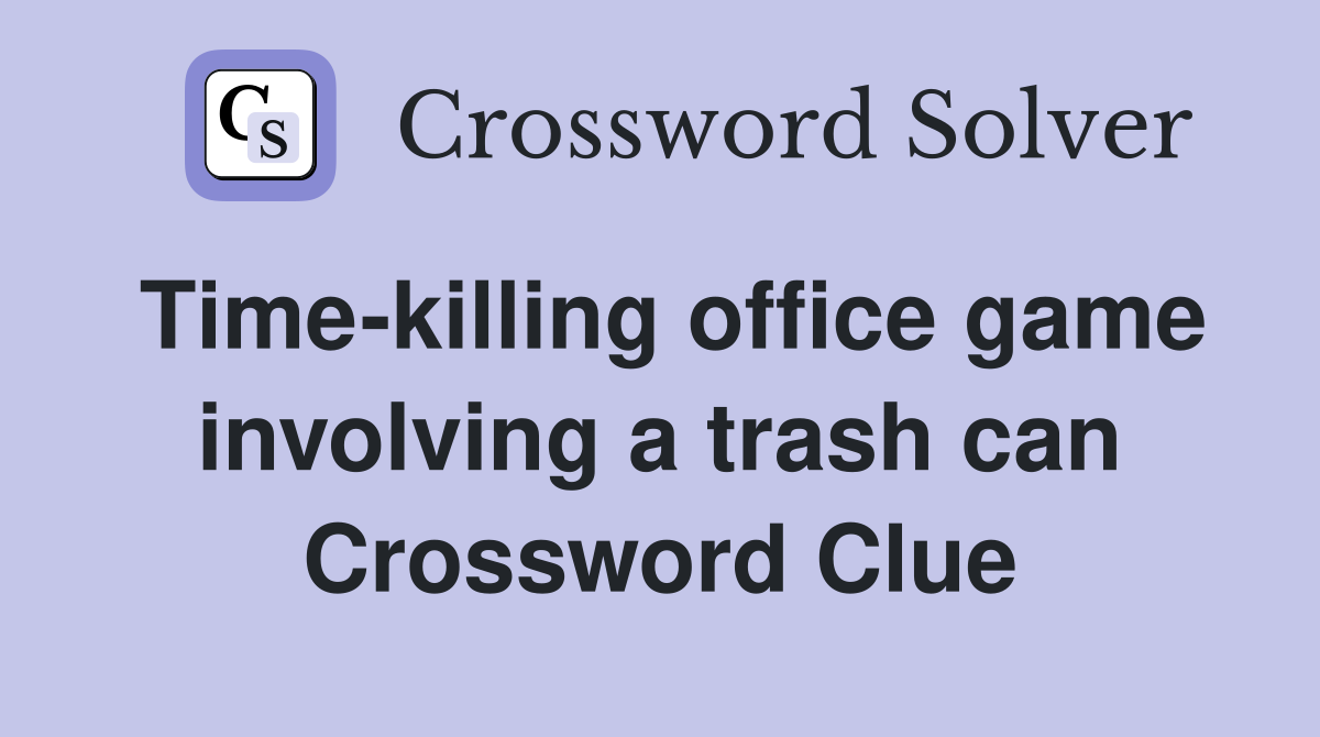 Time-killing office game involving a trash can Crossword Clue