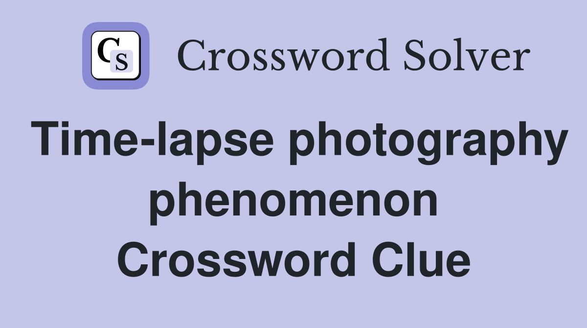 Time-lapse photography phenomenon Crossword Clue