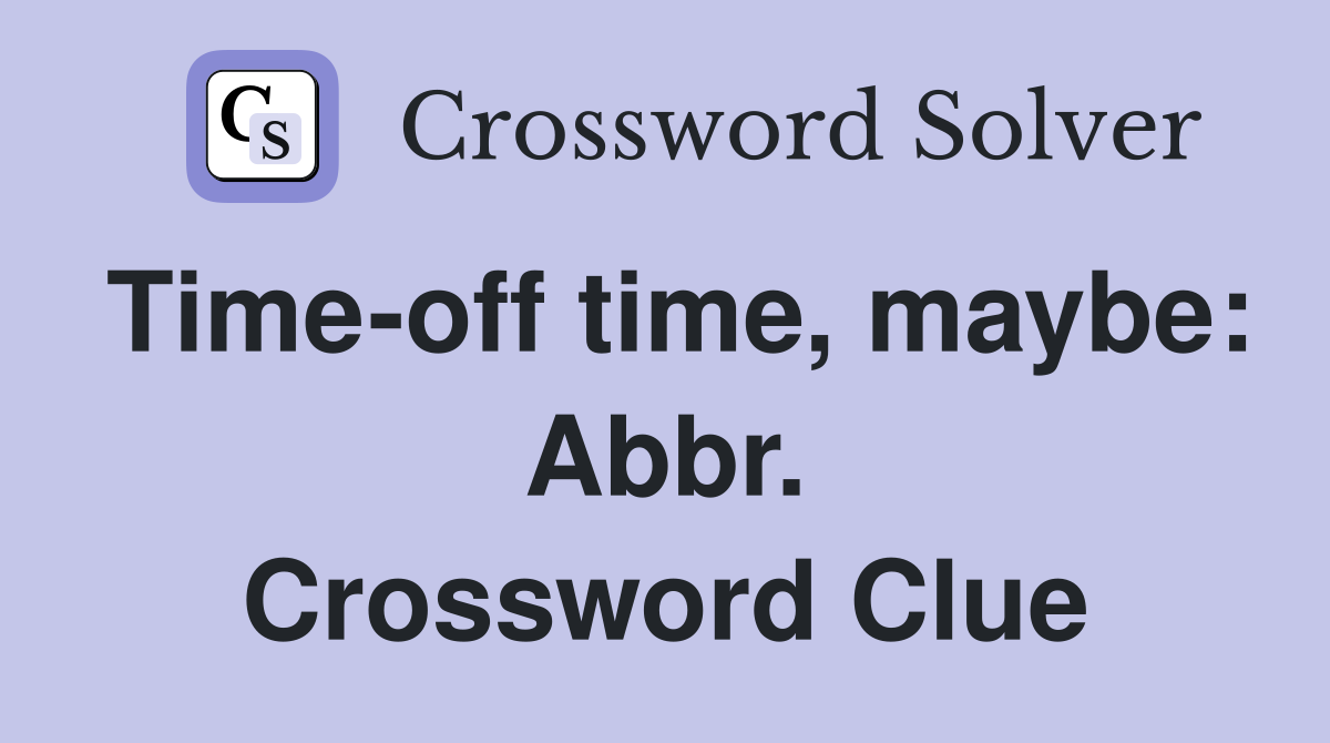 Time-off time, maybe: Abbr. Crossword Clue