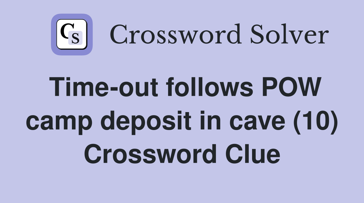 Time-out follows POW camp deposit in cave (10) Crossword Clue