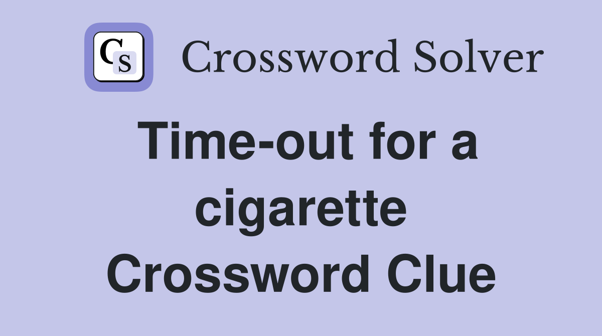 Time-out for a cigarette Crossword Clue