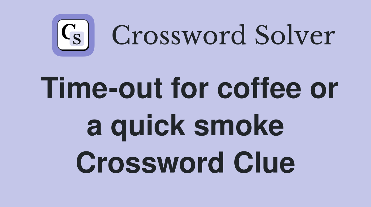 Time-out for coffee or a quick smoke Crossword Clue