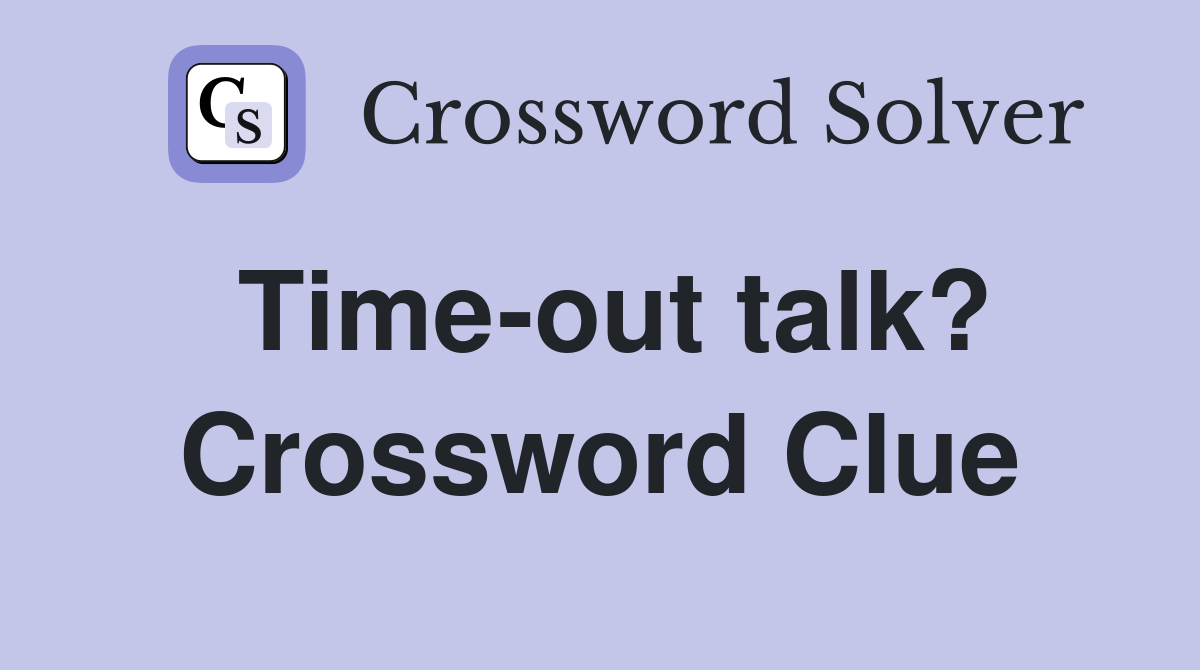 Time-out talk? Crossword Clue