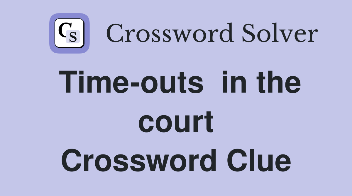 Time-outs  in the court Crossword Clue