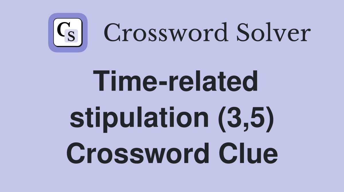 Time-related stipulation (3,5) Crossword Clue