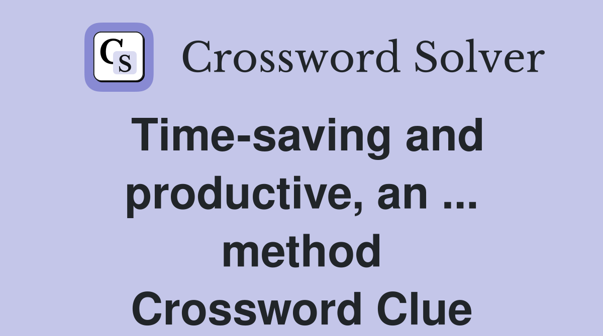 Time-saving and productive, an ... method Crossword Clue
